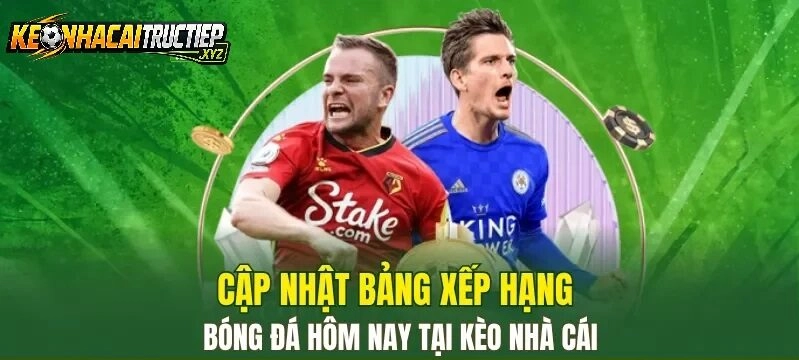 Vì Sao Nên Theo Dõi Bảng Xếp Hạng Tại Keonhacaitructiep?