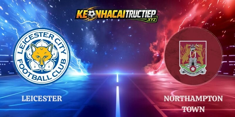 Nhận Định Leicester Vs Northampton Town Lúc 21h00 Ngày 08/08