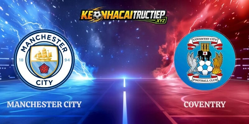 Nhận Định Manchester City vs Coventry 21h00 Ngày 05/09